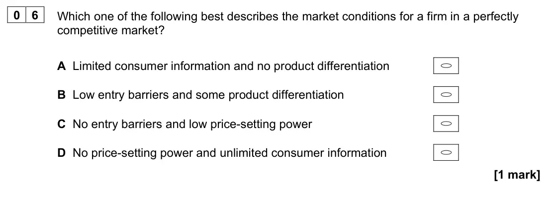 June 2022 AS Paper 1, question 06: Which one of the following best describes the market conditions for a firm in a perfectly competitive market? A Limited consumer information and no product diff