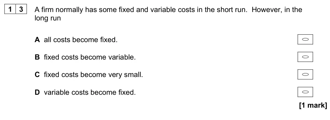 June 2022 AS Paper 1, question 13: A firm normally has some fixed and variable costs in the short run. However, in the long run A all costs become fixed. B fixed costs become variable. C fixed co