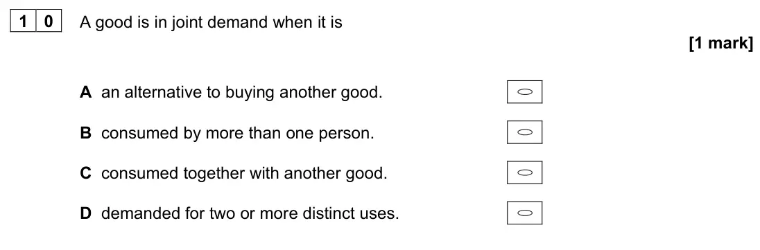June 2023 AS Paper 1, question 10: A good is in joint demand when it is [1 mark] A an alternative to buying another good. B consumed by more than one person. C consumed together with another good