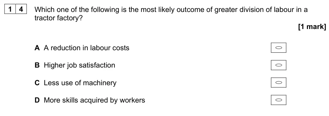June 2023 AS Paper 1, question 14: Which one of the following is the most likely outcome of greater division of labour in a tractor factory? [1 mark] A A reduction in labour costs B Higher job sa