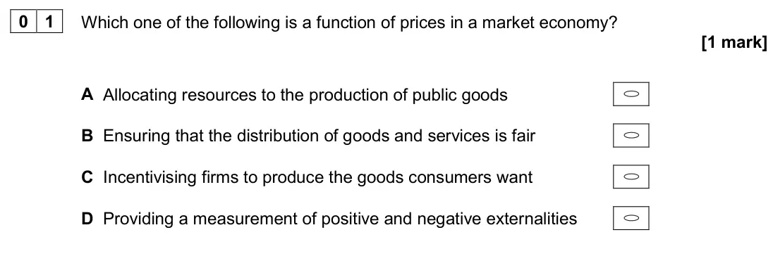 June 2024 AS Paper 1, question 01: Which one of the following is a function of prices in a market economy? [1 mark] A Allocating resources to the production of public goods B Ensuring that the di