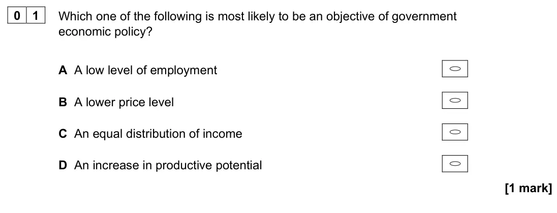 June 2022 AS Paper 2, question 01: Which one of the following is most likely to be an objective of government economic policy? A A low level of employment B A lower price level C An equal distrib