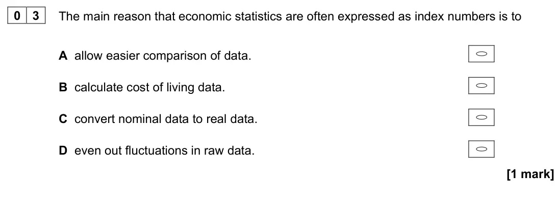 June 2022 AS Paper 2, question 03: The main reason that economic statistics are often expressed as index numbers is to A allow easier comparison of data. B calculate cost of living data. C conver