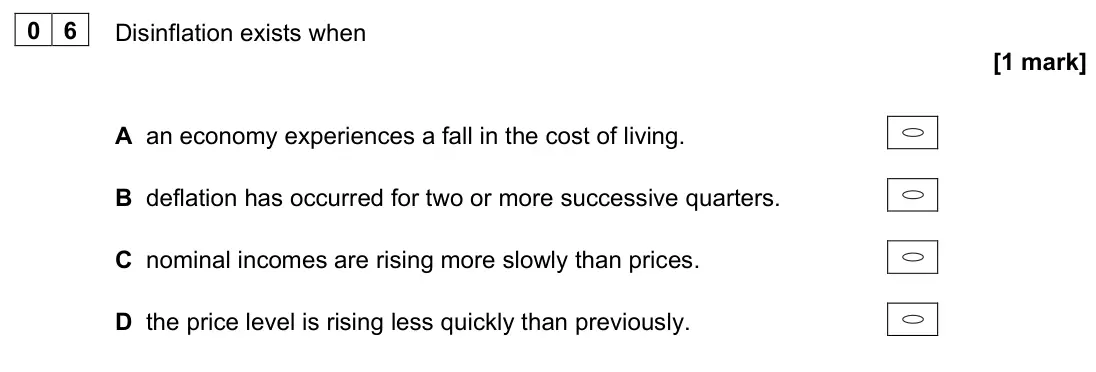 June 2024 AS Paper 2, question 06: Disinflation exists when [1 mark] A an economy experiences a fall in the cost of living. B deflation has occurred for two or more successive quarters. C nominal