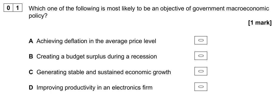 June 2025 AS Paper 2, question 01: Which one of the following is most likely to be an objective of government macroeconomic policy? [1 mark] A Achieving deflation in the average price level B Cre