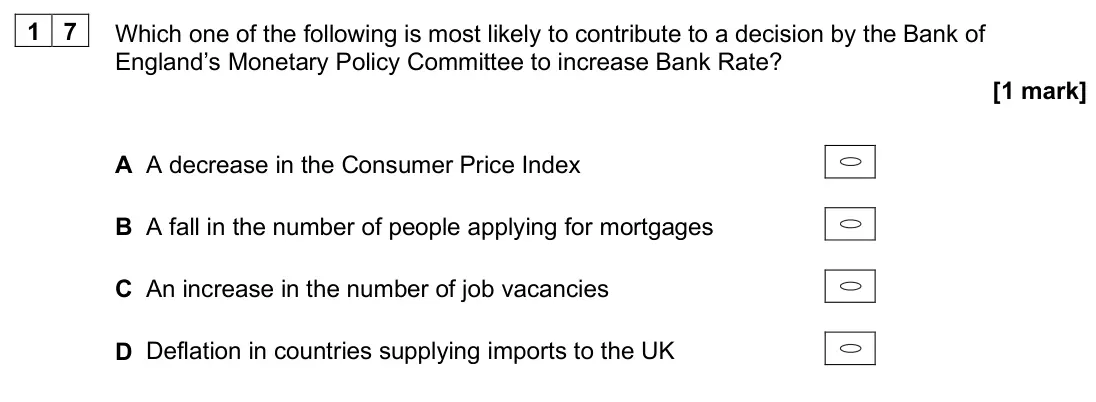 June 2025 AS Paper 2, question 17: Which one of the following is most likely to contribute to a decision by the Bank of England’s Monetary Policy Committee to increase Bank Rate? [1 mark] A A dec