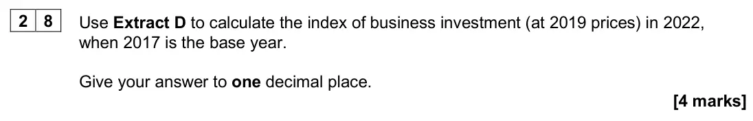 June 2025 AS Paper 2, question 28: Use Extract D to calculate the index of business investment (at 2019 prices) in 2022, when 2017 is the base year. Give your answer to one decimal place. [4 mark