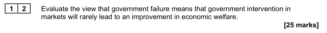 June 2022 Paper 1, question 12: Evaluate the view that government failure means that government intervention in markets will rarely lead to an improvement in economic welfare. [25 marks] Essay