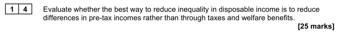 June 2022 Paper 1, question 14: Evaluate whether the best way to reduce inequality in disposable income is to reduce differences in pre-tax incomes rather than through taxes and welfare benefi