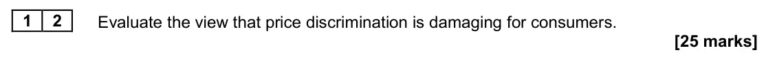 June 2024 Paper 1, question 12: Evaluate the view that price discrimination is damaging for consumers. [25 marks] Essay 2 In 2018, the Competition and Markets Authority issued a report which c
