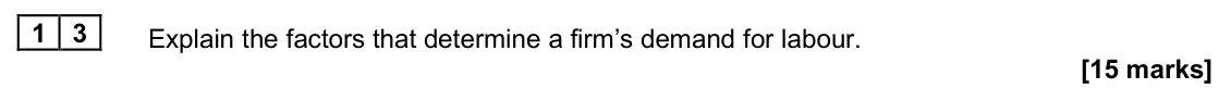 June 2025 Paper 1, question 13: Explain the factors that determine a firm’s demand for labour. [15 marks] Essay 3 The UK government announced that the National Living Wage (NLW) would rise to 