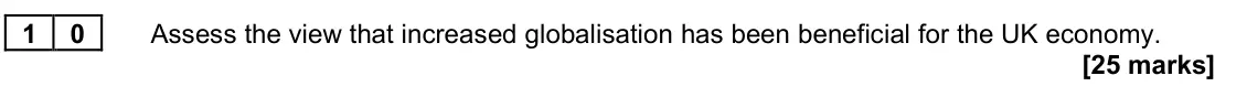 June 2023 Paper 2, question 10: Assess the view that increased globalisation has been beneficial for the UK economy. [25 marks] Essay 1 Over the last two centuries, international trade has gro
