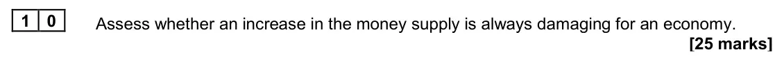 June 2024 Paper 2, question 10: Assess whether an increase in the money supply is always damaging for an economy. [25 marks] Essay 1 In November 2022, the Bank of England warned there was a ri