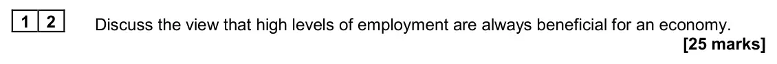 June 2024 Paper 2, question 12: Discuss the view that high levels of employment are always beneficial for an economy. [25 marks] Essay 2 In August 2022, the Office for National Statistics (ONS