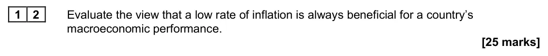 June 2025 Paper 2, question 12: Evaluate the view that a low rate of inflation is always beneficial for a country’s macroeconomic performance. [25 marks] Essay 2 In 2023, the UK government all