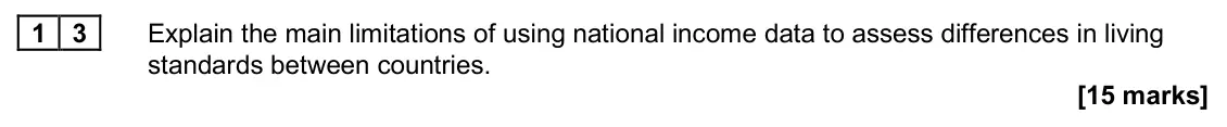 June 2025 Paper 2, question 13: Explain the main limitations of using national income data to assess differences in living standards between countries. [15 marks] Essay 3 Gross domestic produc