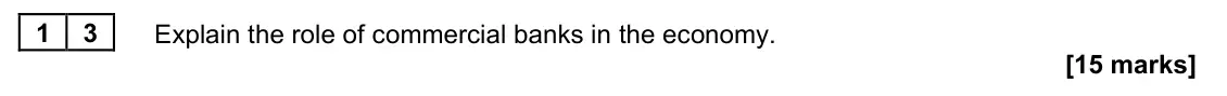 November 2021 Paper 2, question 13: Explain the role of commercial banks in the economy. [15 marks] Essay 3 Commercial banks provide financial services for both individuals and businesses. In 2007