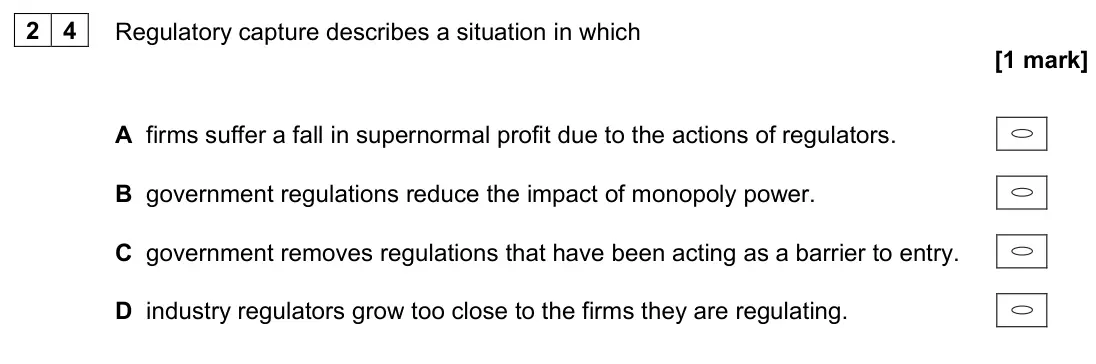 June 2023 Paper 3, question 24: Regulatory capture describes a situation in which [1 mark] A firms suffer a fall in supernormal profit due to the actions of regulators. B government regulation