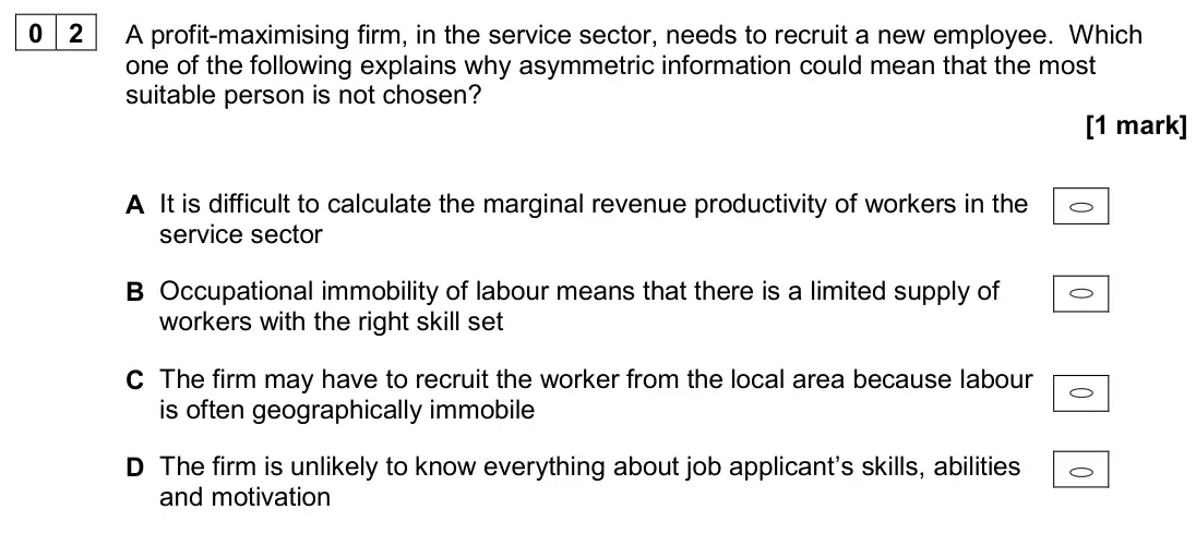 June 2024 Paper 3, question 02: A profit-maximising firm, in the service sector, needs to recruit a new employee. Which one of the following explains why asymmetric information could mean that