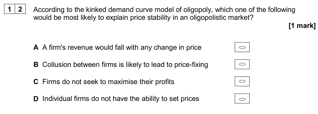June 2024 Paper 3, question 12: According to the kinked demand curve model of oligopoly, which one of the following would be most likely to explain price stability in an oligopolistic market?