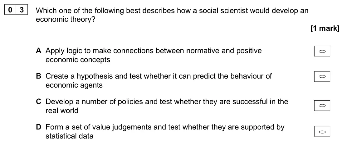 June 2025 Paper 3, question 03: Which one of the following best describes how a social scientist would develop an economic theory? [1 mark] A Apply logic to make connections between normative 