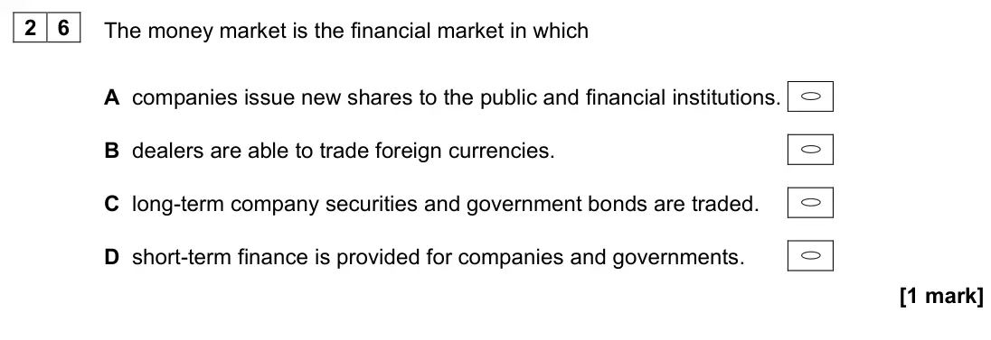 November 2021 Paper 3, question 26: The money market is the financial market in which A companies issue new shares to the public and financial institutions. B dealers are able to trade foreign cur
