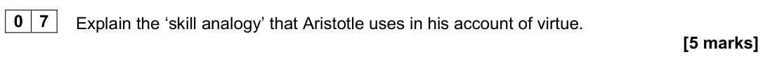 June 2022 Paper 1, question 07: Explain the ‘skill analogy’ that Aristotle uses in his account of virtue. [5 marks]