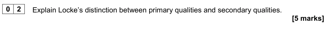 June 2023 Paper 1, question 02: Explain Locke’s distinction between primary qualities and secondary qualities. [5 marks]