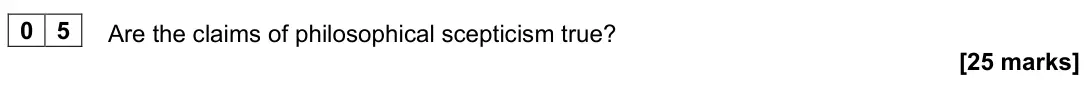 June 2023 Paper 1, question 05: Are the claims of philosophical scepticism true? [25 marks]