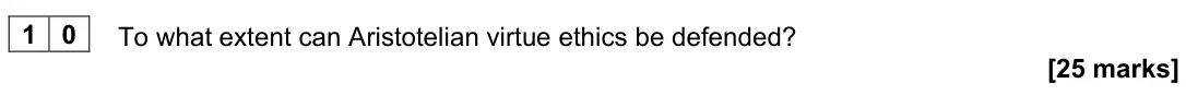 June 2023 Paper 1, question 10: To what extent can Aristotelian virtue ethics be defended? [25 marks]