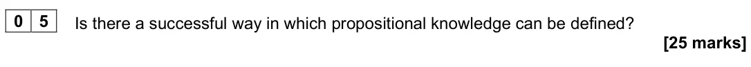 June 2024 Paper 1, question 05: Is there a successful way in which propositional knowledge can be defined? [25 marks]