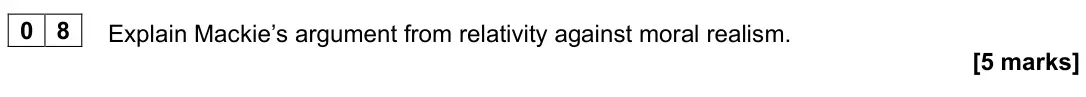 June 2024 Paper 1, question 08: Explain Mackie’s argument from relativity against moral realism. [5 marks]