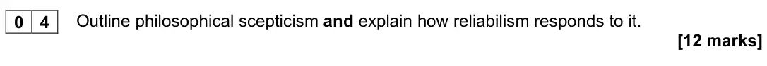 November 2020 Paper 1, question 04: Outline philosophical scepticism and explain how reliabilism responds to it. [12 marks]