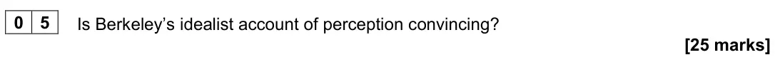 November 2021 Paper 1, question 05: Is Berkeley’s idealist account of perception convincing? [25 marks]