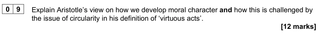 November 2021 Paper 1, question 09: Explain Aristotle’s view on how we develop moral character and how this is challenged by the issue of circularity in his definition of ‘virtuous acts’. [12 mark