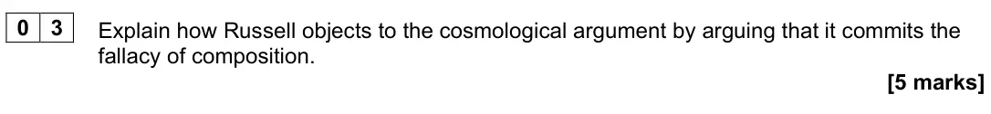 June 2022 Paper 2, question 03: Explain how Russell objects to the cosmological argument by arguing that it commits the fallacy of composition. [5 marks]