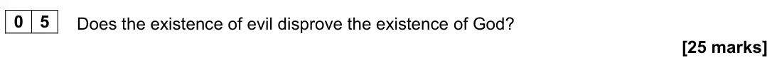 June 2022 Paper 2, question 05: Does the existence of evil disprove the existence of God? [25 marks]