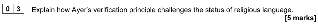June 2023 Paper 2, question 03: Explain how Ayer’s verification principle challenges the status of religious language. [5 marks]