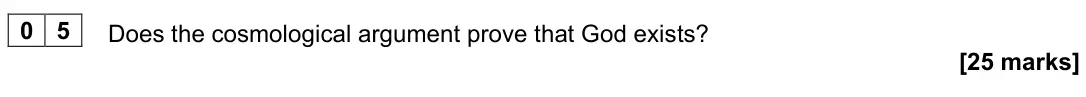 June 2023 Paper 2, question 05: Does the cosmological argument prove that God exists? [25 marks]