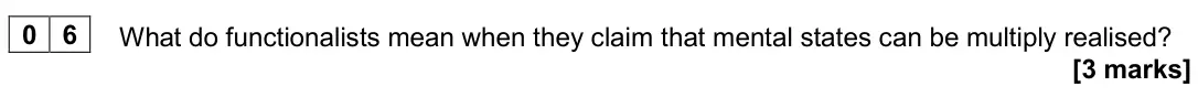 June 2024 Paper 2, question 06: What do functionalists mean when they claim that mental states can be multiply realised? [3 marks]