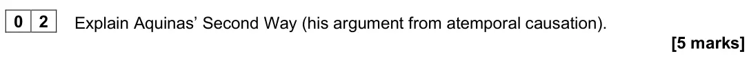 June 2025 Paper 2, question 02: Explain Aquinas’ Second Way (his argument from atemporal causation). [5 marks]