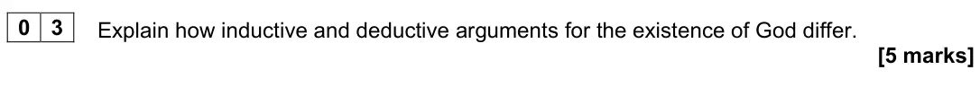 November 2020 Paper 2, question 03: Explain how inductive and deductive arguments for the existence of God differ. [5 marks]