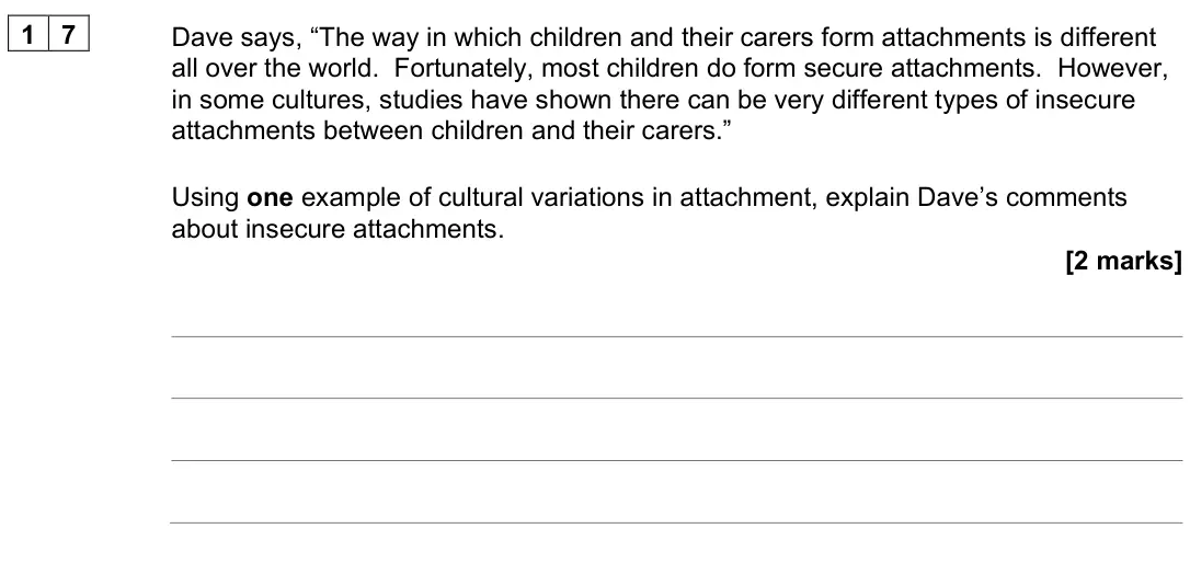 June 2024 AS Paper 1, question 17: Dave says, “The way in which children and their carers form attachments is different all over the world. Fortunately, most children do form secure attachments.