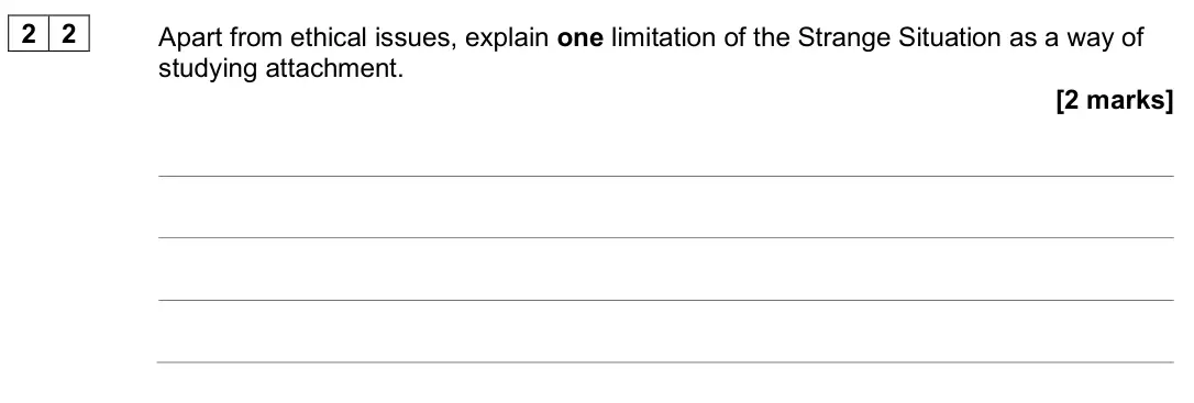 June 2025 AS Paper 1, question 22: Apart from ethical issues, explain one limitation of the Strange Situation as a way of studying attachment. [2 marks]