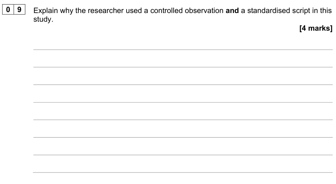June 2022 Paper 2, question 09: Explain why the researcher used a controlled observation and a standardised script in this study. [4 marks]