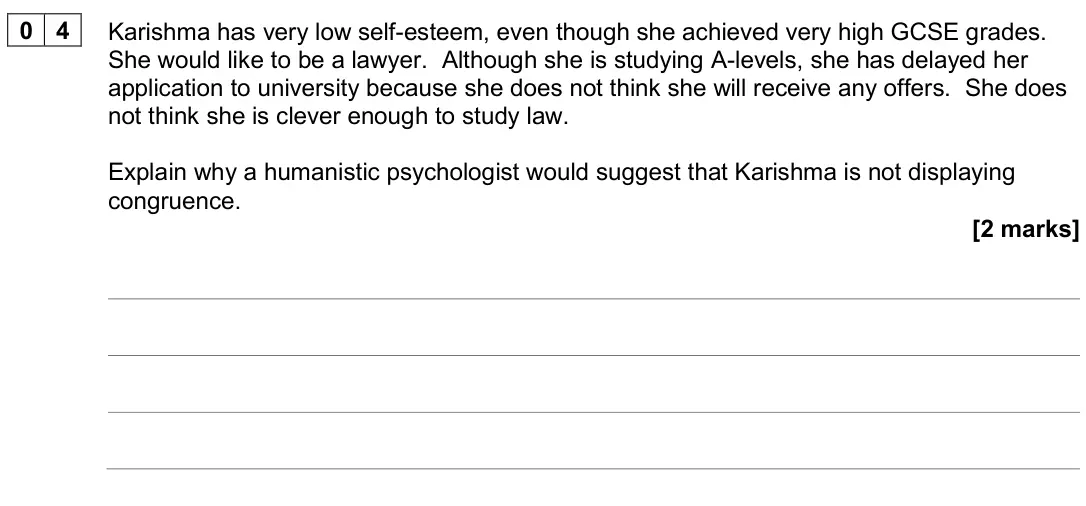 June 2024 Paper 2, question 04: Karishma has very low self-esteem, even though she achieved very high GCSE grades. She would like to be a lawyer. Although she is studying A-levels, she has del