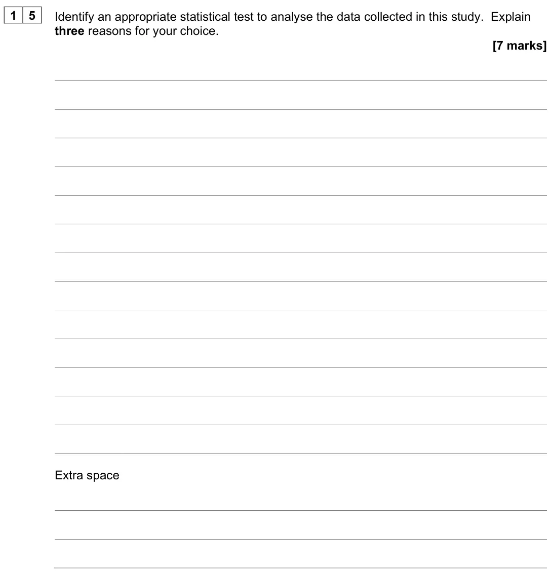 June 2025 Paper 2, question 15: Identify an appropriate statistical test to analyse the data collected in this study. Explain three reasons for your choice. [7 marks]
