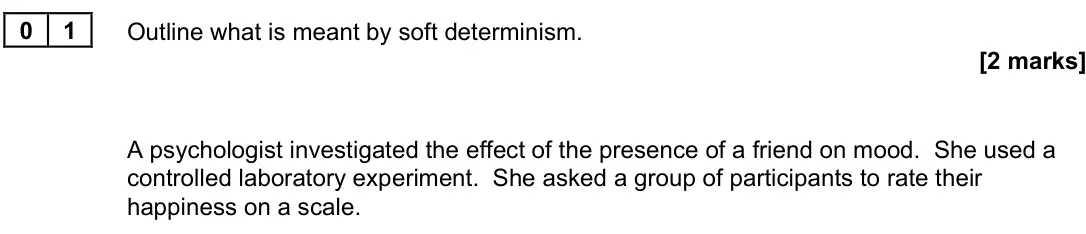 June 2022 Paper 3, question 01: Outline what is meant by soft determinism. [2 marks] A psychologist investigated the effect of the presence of a friend on mood. She used a controlled laborator