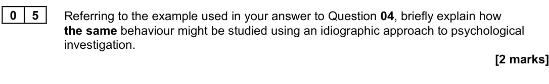 June 2022 Paper 3, question 05: Referring to the example used in your answer to Question 04, briefly explain how the same behaviour might be studied using an idiographic approach to psychologi