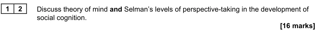 June 2022 Paper 3, question 12: Discuss theory of mind and Selman’s levels of perspective-taking in the development of social cognition. [16 marks]